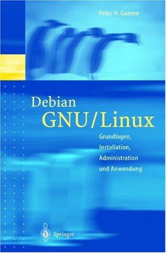 Debian GNU/Linux - Grundlagen, Installation, Administration und Anwendung.