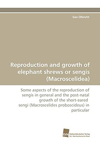 Reproduction and growth of elephant shrews or sengis (Macroscelidea): Some aspects of the reproduction of sengis in general and the post-natal growth ... (Macroscelides proboscideus) in particular