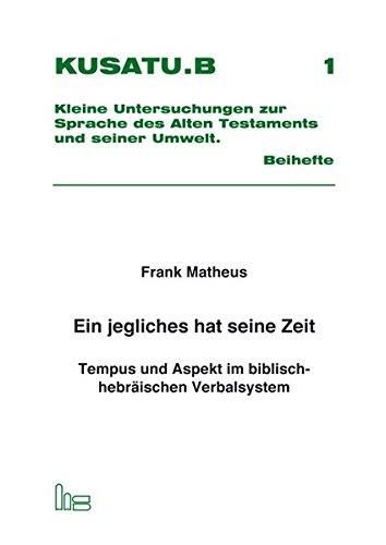 Ein jegliches hat seine Zeit.: Tempus und Aspekt im biblisch-hebräischen Verbalsystem. (Kleine Untersuchungen zur Sprache des Alten Testaments und seiner Umwelt (KUSATU). Beiheft)