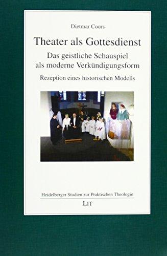 Theater als Gottesdienst: Das geistliche Schauspiel als moderne Verkündigungsform. Rezeption eines historischen Modells