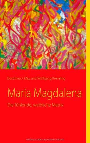 Maria Magdalena: Die fühlende, weibliche Matrix