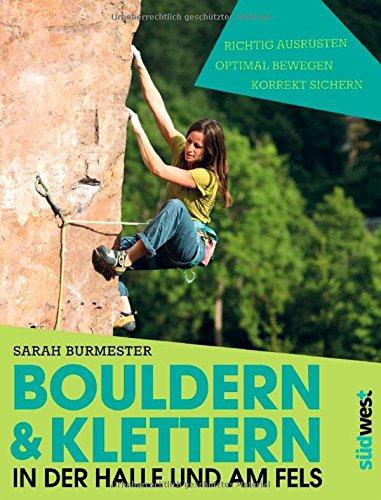 Bouldern & Klettern in der Halle und am Fels: richtig ausrüsten - optimal bewegen - korrekt sichern