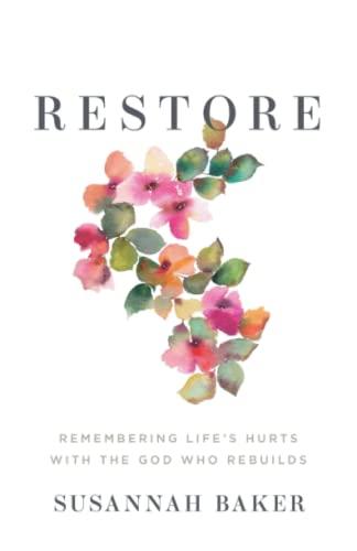 Restore: Remembering Life’s Hurts with the God Who Rebuilds