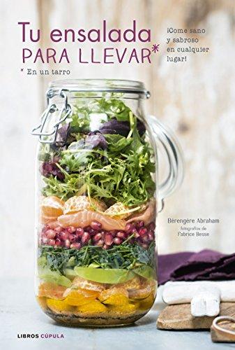 Tu ensalada para llevar: ¡Come sano y sabroso en cualquier momento y lugar!: ¡Come sano y sabroso en cualquier lugar! (Cocina)