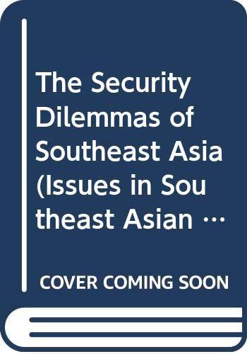 The Security Dilemmas of Southeast Asia (Issues in Southeast Asian Security, Band 21)