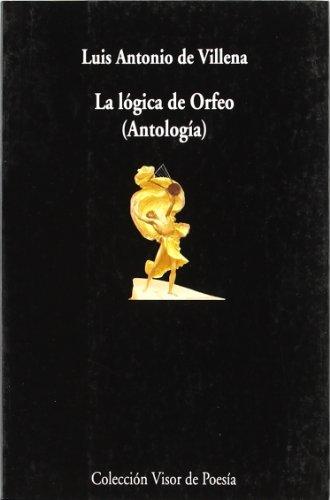 La lógica de Orfeo : antología (Visor de Poesía, Band 501)