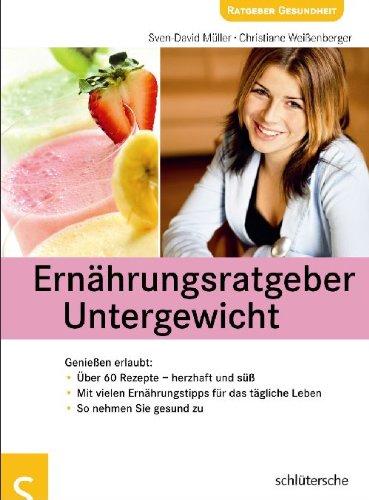 Ernährungsratgeber Untergewicht. Genießen erlaubt: Über 60 Rezepte - herzhaft und süß. Mit vielen Ernährungstipps für das tägliche Leben. So nehmen Sie gesund zu