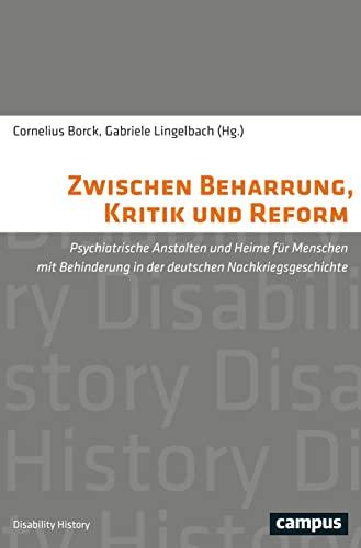 Zwischen Beharrung, Kritik und Reform: Psychiatrische Anstalten und Heime für Menschen mit Behinderung in der deutschen Nachkriegsgeschichte (Disability History, 10)