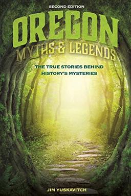 Oregon Myths and Legends: The True Stories behind History's Mysteries, 2nd Edition (Legends of the West)