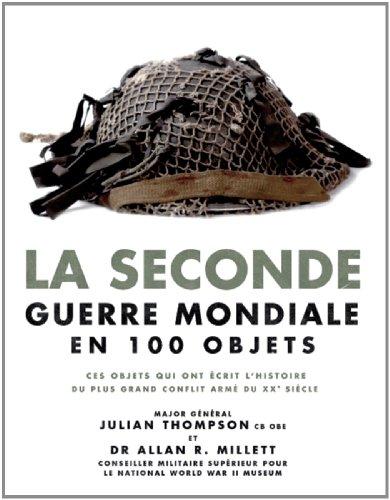 La Seconde Guerre mondiale en 100 objets : ces objets qui ont écrit l'histoire racontent le plus grand conflit armé du XXe siècle