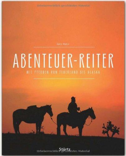 ABENTEUER-REITER - Mit Pferden von FEUERLAND bis ALASKA - Ein Premium***-Bildband in stabilem Schmuckschuber mit 320 Seiten und über 540 Abbildungen - STÜRTZ Verlag