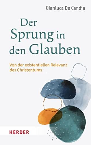 Der Sprung in den Glauben: Von der existenziellen Relevanz des Christentums