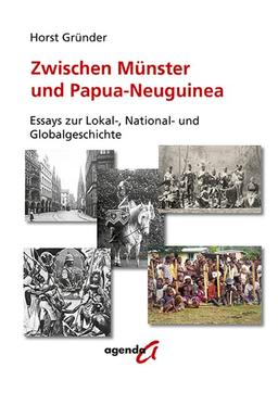 Zwischen Münster und Papua-Neuguinea: Essays zur Lokal-, National- und Globalgeschichte