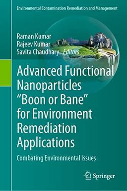 Advanced Functional Nanoparticles "Boon or Bane" for Environment Remediation Applications: Combating Environmental Issues (Environmental Contamination Remediation and Management)