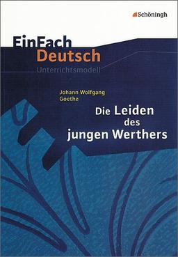 EinFach Deutsch Unterrichtsmodelle: Johann Wolfgang von Goethe: Die Leiden des jungen Werthers: Gymnasiale Oberstufe