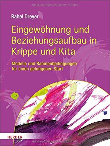 Eingewöhnung und Beziehungsaufbau in Krippe und Kita: Modelle und Rahmenbedingungen für einen gelungenen Start