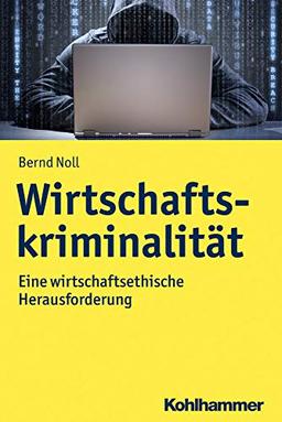 Wirtschaftskriminalität: Eine wirtschaftsethische Herausforderung