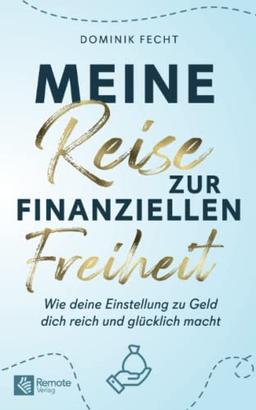 Meine Reise zur finanziellen Freiheit: Wie deine Einstellung zu Geld dich reich und glücklich macht | Das Mindset Buch über Finanzen