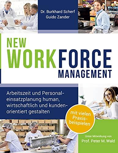 NEW WORKforce Management: Arbeitszeit und Personaleinsatzplanung human, wirtschaftlich und kundenorientiert gestalten