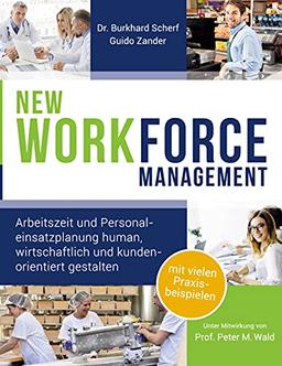 NEW WORKforce Management: Arbeitszeit und Personaleinsatzplanung human, wirtschaftlich und kundenorientiert gestalten