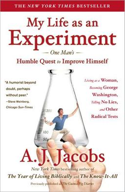 My Life as an Experiment: One Man's Humble Quest to Improve Himself by Living as a Woman, Becoming George Washington, Telling No Lies, and Other Radical Tests