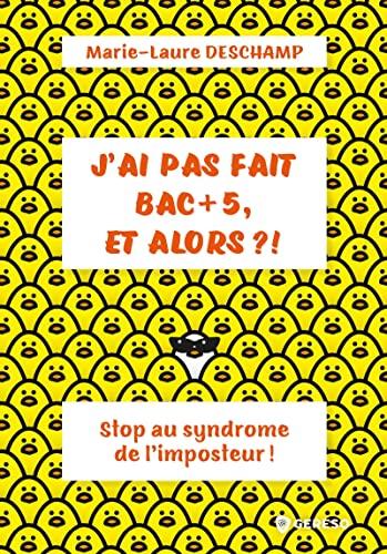 J'ai pas fait bac + 5, et alors ?! : stop au syndrome de l'imposteur !