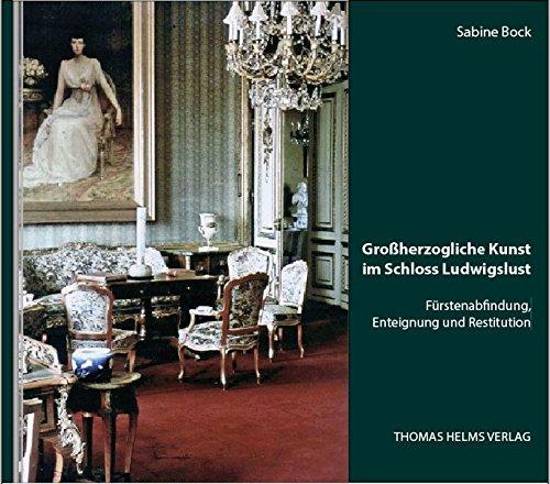 Großherzogliche Kunst im Schloss Ludwigslust: Fürstenabfindung, Enteignung und Restitution (Geschichte, Architektur, Kunst)