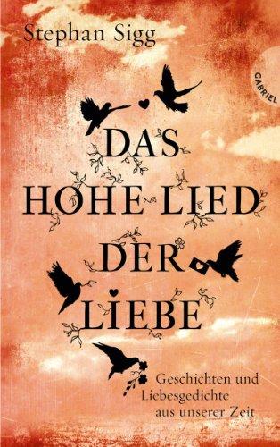 Das Hohe Lied der Liebe, Geschichten und Liebesgedichte aus unserer Zeit