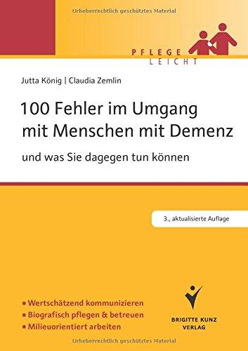 100 Fehler im Umgang mit Menschen mit Demenz: und was Sie dagegen tun können. Wertschätzend kommunizieren. Biografisch pflegen und betreuen. Milieuorientiert arbeiten.