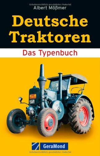 Deutsche Traktoren - Typenbuch, Bildband und Dokumentation der wichtigsten Landmaschinen auf Feld und Hof, mit Allgaier, Deutz, Hanomag, Fendt uvm: Das Typenbuch