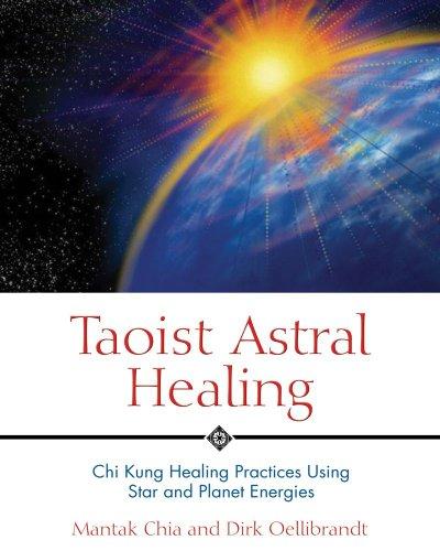 Taoist Astral Healing: Chi Kung Healing Practices Using Star and Planet Energies