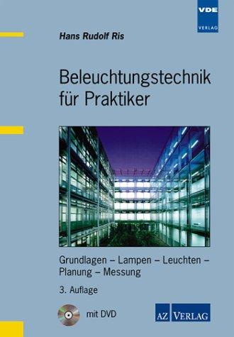 Beleuchtungstechnik für Praktiker: Grundlagen - Lampen - Leuchten - Planung - Messung