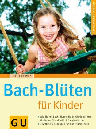 Bach-Blüten für Kinder: Wie Sie mit Bach-Blüten die Entwicklung Ihres Kindes sanft und natürlich unterstützen. Bewährte Mischungen für Kinder und Eltern (GU Ratgeber Kinder)