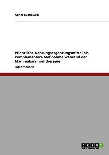 Pflanzliche Nahrungsergänzungsmittel als komplementäre Maßnahme während der Mammakarzinomtherapie: Diplomarbeit