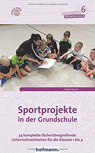 Sportprojekte in der Grundschule: 34 komplette fächerübergreifende Unterrichtseinheiten für die Klassen 1 bis 4 (Sportstunde Grundschule)