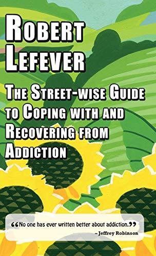 The Street-Wise Guide to Coping with and Recovering from Addiction (Street-wise Popular Practical Guides)