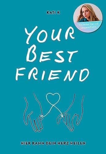 Your best friend: Hier kann dein Herz heilen | Das beste Buch gegen Liebeskummer und Herzschmerz von TikTok-Star Kati K │ Mit vielen einfühlsamen Worten, Ratschlägen und Eintragseiten