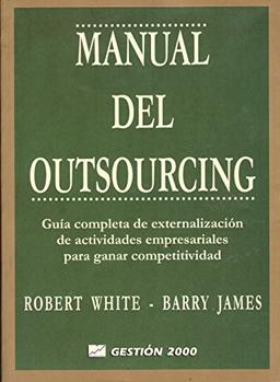 Manual De Outsourcing: Guia Completa De Externalizacion De Actividades Empresariales Para Ganar Competitividad