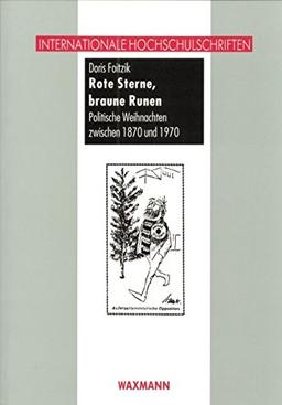 Rote Sterne, braune Runen: Politische Weihnachten zwischen 1870 und 1970 (Internationale Hochschulschriften)