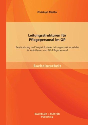 Leitungsstrukturen für Pflegepersonal im Op: Beschreibung und Vergleich dreier Leitungsstrukturmodelle für Anästhesie- und Op-Pflegepersonal