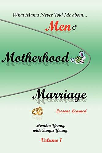 What Mama Never Told Me: about...Men, Motherhood and Marriage - Lessons Learned