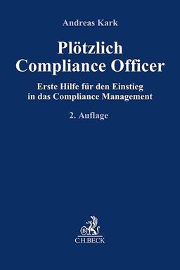 Plötzlich Compliance Officer: Erste Hilfe für den Einstieg in das Compliance-Management (Compliance für die Praxis)