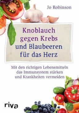 Knoblauch gegen Krebs und Blaubeeren für das Herz: Mit den richtigen Lebensmitteln das Immunsystem stärken und Krankheiten vermeiden