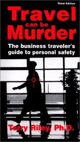 Travel Can Be Murder: A Business Traveler's Guide to Personal Safety