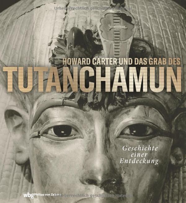 Howard Carter und das Grab des Tutanchamun. Geschichte einer Entdeckung. 50 Objekte aus dem Grabungsarchiv: Intime Einblicke in das berühmte Pharaonengrab im Tal der Könige.