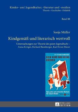 Kindgemäß und literarisch wertvoll: Untersuchungen zur Theorie des "guten Jugendbuchs</I> - Anna Krüger, Richard Bamberger, Karl Ernst Maier (Kinder- und Jugendkultur, -literatur und -medien)