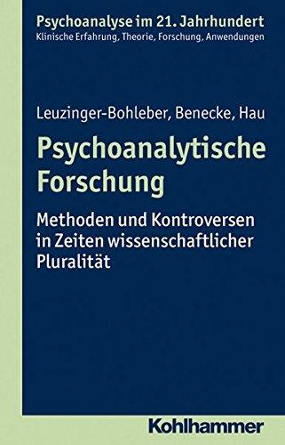 Psychoanalytische Forschung: Methoden und Kontroversen in Zeiten wissenschaftlicher Pluralität (Psychoanalyse im 21. Jahrhundert)