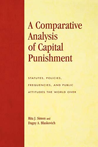 A Comparative Analysis of Capital Punishment: Statutes, Policies, Frequencies, and Public Attitudes the World Over (Global Perspectives on Social Issues)