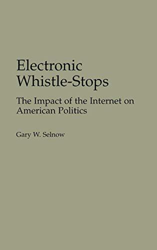 Electronic Whistle-Stops: The Impact of the Internet on American Politics (Praeger Series in Political Communication)