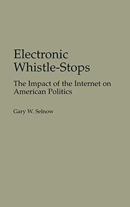 Electronic Whistle-Stops: The Impact of the Internet on American Politics (Praeger Series in Political Communication)